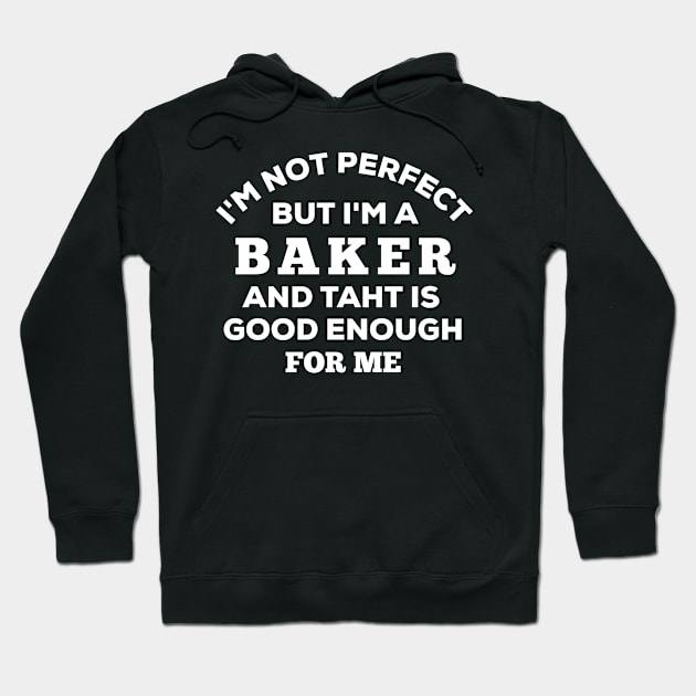 I'm Not Perfect But I'm A Baker And That Is Good Enough For Me Hoodie by Dhme